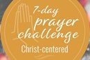 7-day prayer challenge: Christ-centered