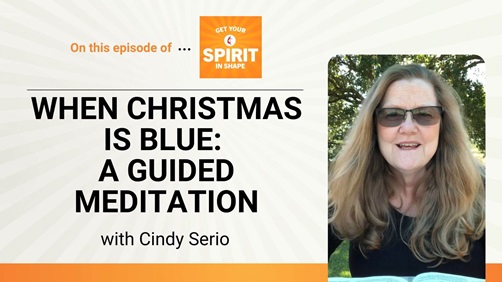 The Rev. Cindy Serio leads "Get Your Spirit in Shape" listeners through a  guided meditation in recognition of Longest Night/Blue Christmas.