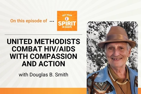 Dr. Douglas B. Smith shares about the work of the United Methodist Global AIDS Committee on "Get Your Spirit in Shape."