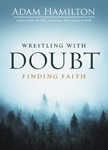 Wrestling with Doubt, Finding Faith, by Adam Hamilton. Courtesy of UMPH