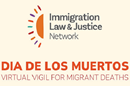Join the Immigration Law & Justice Network on November 2 to honor the migrant lives who passed on while crossing the border this past year.